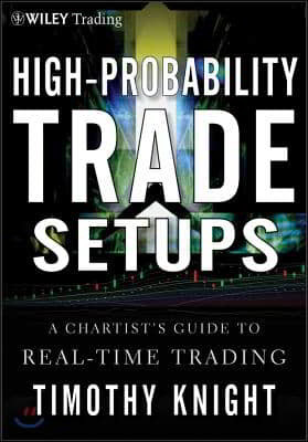 High-Probability Trade Setups: A Chartist?s Guide to Real-Time Trading