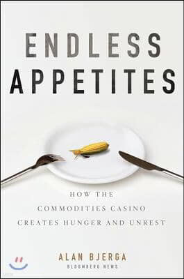 Endless Appetites: How the Commodities Casino Creates Hunger and Unrest