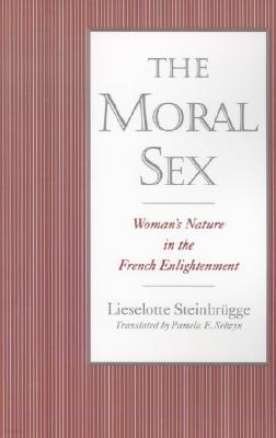 The Moral Sex: Woman's Nature in the French Enlightenment