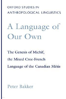 A Language of Our Own: The Genesis of Michif, the Mixed Cree-French Language of the Canadian Métis