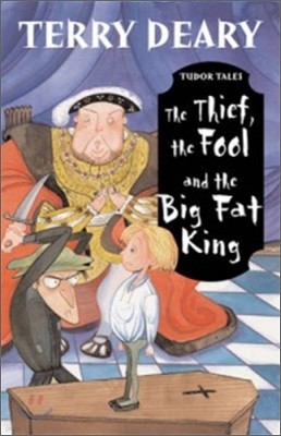 Tudor Tales : The Thief, the Fool and the Big Fat King