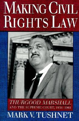 Making Civil Rights Law: Thurgood Marshall and the Supreme Court, 1936-1961