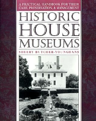 Historic House Museums: A Practical Handbook for Their Care, Preservation, and Management