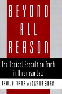 Beyond All Reason: The Radical Assault on Truth in American Law