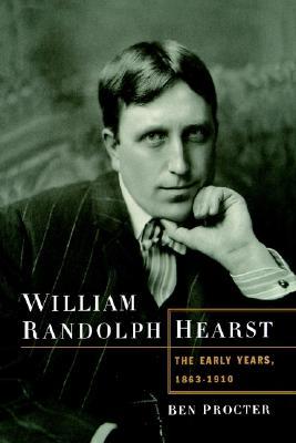 William Randolph Hearst: The Early Years, 1863-1910