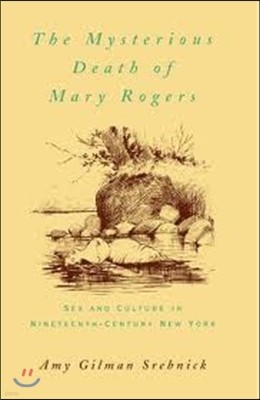 The Mysterious Death of Mary Rogers: Sex and Culture in Nineteenth-Century New York