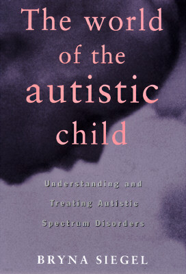 The World of the Autistic Child: Understanding and Treating Autistic Spectrum Disorders