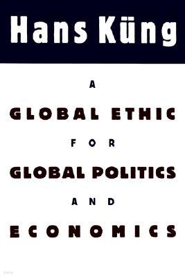 A Global Ethic for Global Politics and Economics