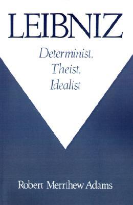 Leibniz: Determinist, Theist, Idealist