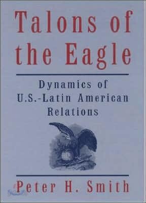 Talons of the Eagle : Dynamics of U.S.-Latin American Relations