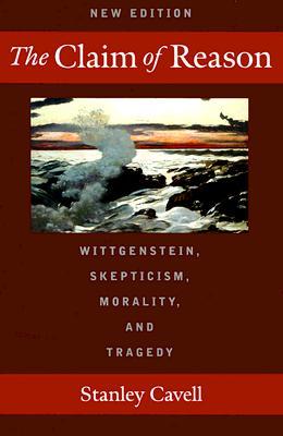 The Claim of Reason: Wittgenstein, Skepticism, Morality, and Tragedy