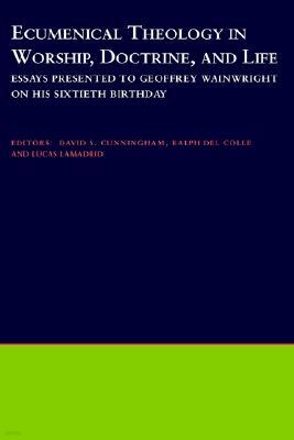 Ecumenical Theology in Worship, Doctrine, and Life: Essays Presented to Geoffrey Wainwright on His Sixtieth Birthday