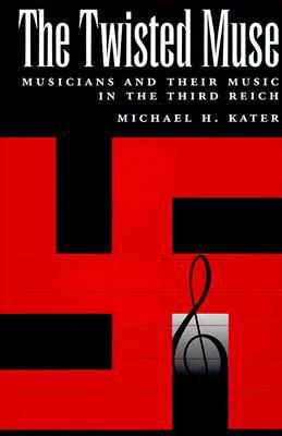 The Twisted Muse: Musicians and Their Music in the Third Reich