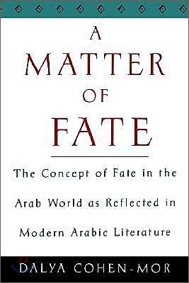 A Matter of Fate: The Concept of Fate in the Arab World as Reflected in Modern Arabic Literature