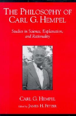 The Philosophy of Carl G. Hempel: Studies in Science, Explanation, and Rationality