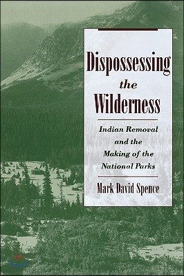 Dispossessing the Wilderness: Indian Removal and the Making of the National Parks