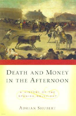 Death and Money in the Afternoon: A History of the Spanish Bullfight