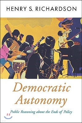 Democratic Autonomy: Public Reasoning about the Ends of Policy