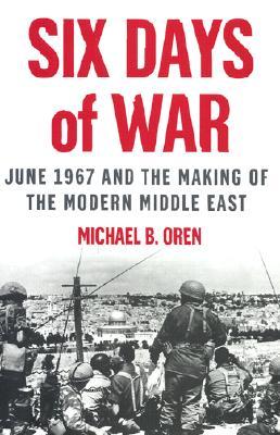 Six Days of War: June 1967 and the Making of the Modern Middle East