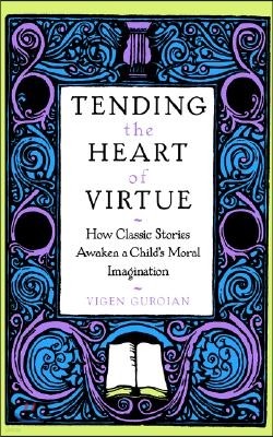 Tending the Heart of Virtue: How Classic Stories Awaken a Child's Moral Imagination