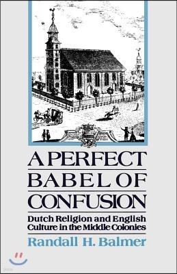 A Perfect Babel of Confusion: Dutch Religion and English Culture in the Middle Colonies