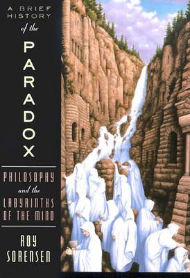 A Brief History of the Paradox: Philosophy and the Labyrinths of the Mind