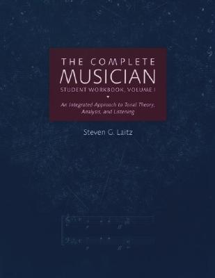 The Complete Musician Student Workbook, Volume I: An Integrated Approach to Tonal Theory, Analysis, and Listening