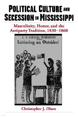 Political Culture and Secession in Mississippi: Masculinity, Honor, and the Antiparty Tradition, 1830-1860