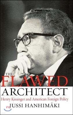 The Flawed Architect: Henry Kissinger and American Foreign Policy