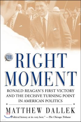 The Right Moment: Ronald Reagan's First Victory and the Decisive Turning Point in American Politics