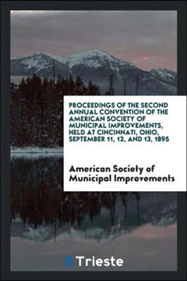 Proceedings of the Second Annual Convention of the American Society of Municipal Improvements, Held at Cincinnati, Ohio, September 11, 12, and 13, 189