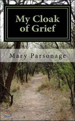 My Cloak of Grief: The Aim of This Book Is Fulfilled If It Will Help One Person Be Less Despairing Then Sharing My Most Personal and Inti