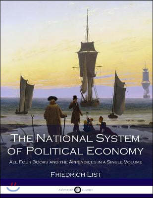 The National System of Political Economy: All Four Books and the Appendices in a Single Volume