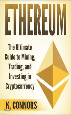 Ethereum: The Ultimate Guide to Mining, Trading, and Investing in Cryptocurrency
