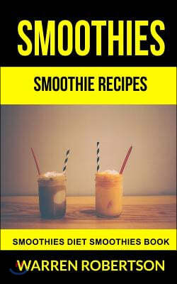 Smoothies: Smoothie Recipes Smoothies Diet Smoothies Book