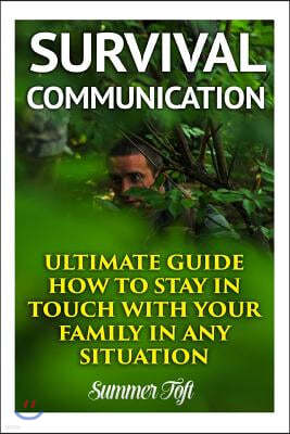 Survival Communication: Ultimate Guide How to Stay in Touch with Your Family in Any Situation