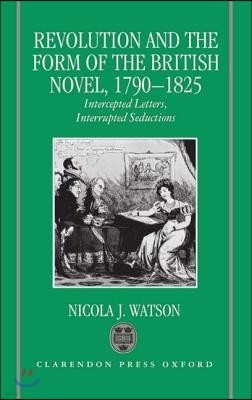 Revolution and the Form of the British Novel, 1790-1825: Intercepted Letters, Interrupted Seductions