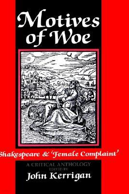 Motives of Woe: Shakespeare and Female Complaint, a Critical Anthology