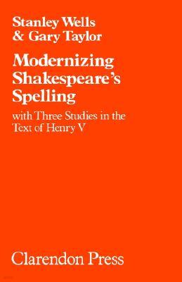 Modernizing Shakespeare's Spelling: With Three Studies of the Text of Henry V by Gary Taylor