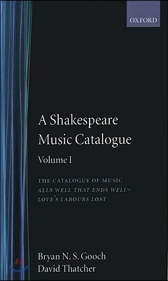 A Shakespeare Music Catalogue: Volume I: The Catalogue of Music: All's Well That Ends Well--Love's Labour's Lost
