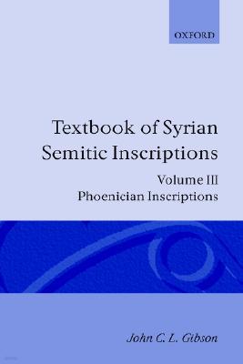 Textbook of Syrian Semitic Inscriptions: Volume 3: Phoenician Inscriptions, Including Inscriptions in the Mixed Dialect of Arslan Tash