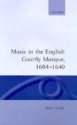 Music in the English Courtly Masque 1604-1640
