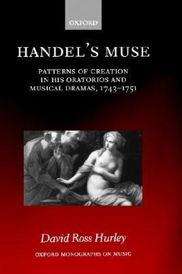Handel's Muse: Patterns of Creation in His Oratorios and Musical Dramas, 1743-1751