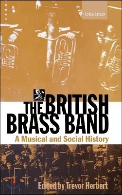 The British Brass Band: A Musical and Social History