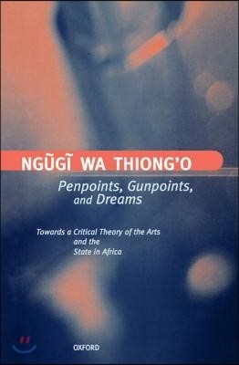 Penpoints, Gunpoints, and Dreams: Towards a Critical Theory of the Arts and the State in Africa