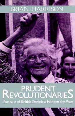 Prudent Revolutionaries: Portraits of British Feminists Between the Wars