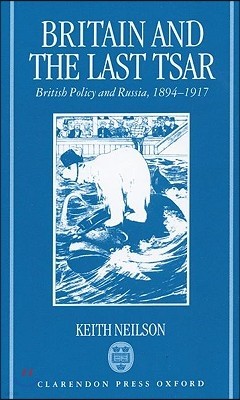 Britain and the Last Tsar: British Policy and Russia, 1894-1917