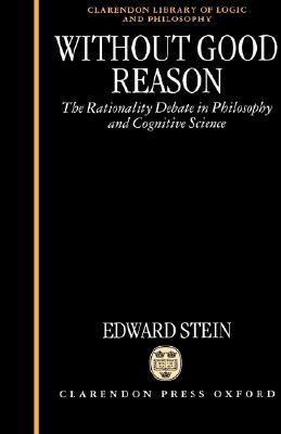 Without Good Reason: The Rationality Debate in Philosophy and Cognitive Science