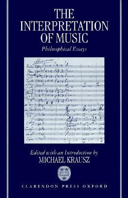 The Interpretation of Music: Philosophical Essays