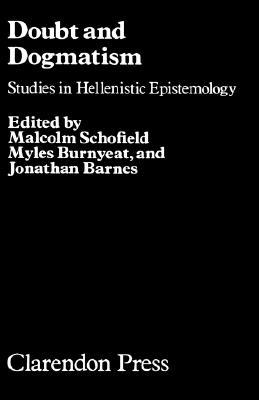 Doubt and Dogmatism: Studies in Hellenistic Epistemology